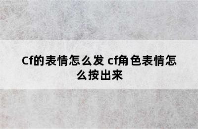 Cf的表情怎么发 cf角色表情怎么按出来